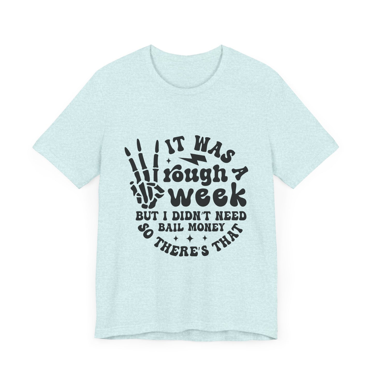 Funny Unisex Jersey Tee - "It Was a Rough Week, No Bail Money"